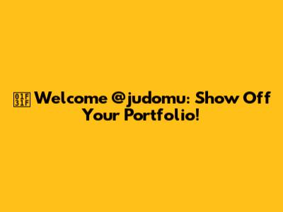 🌟 Welcome @judomu: Show Off Your Portfolio!