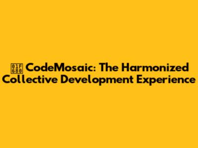 🚀 **CodeMosaic: The Harmonized Collective Development Experience**