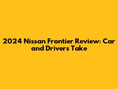 2024 Nissan Frontier Review: Car and Driver's Take