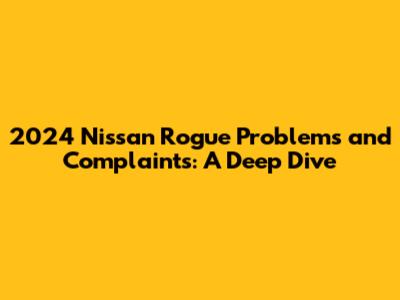 2024 Nissan Rogue Problems and Complaints: A Deep Dive
