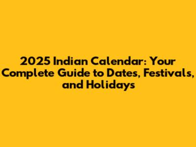 2025 Indian Calendar: Your Complete Guide to Dates, Festivals, and Holidays