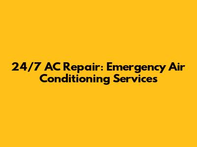 24/7 AC Repair: Emergency Air Conditioning Services
