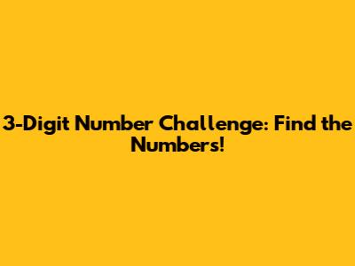 3-Digit Number Challenge: Find the Numbers!