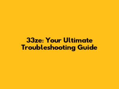 33ze: Your Ultimate Troubleshooting Guide