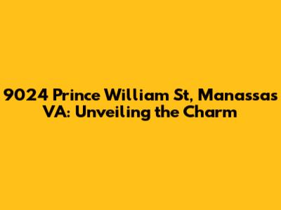 9024 Prince William St, Manassas VA: Unveiling the Charm