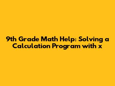 9th Grade Math Help: Solving a Calculation Program with x