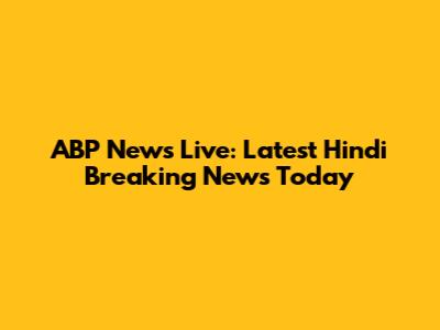 ABP News Live: Latest Hindi Breaking News Today