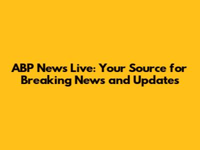 ABP News Live: Your Source for Breaking News and Updates