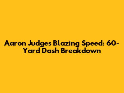 Aaron Judge's Blazing Speed: 60-Yard Dash Breakdown
