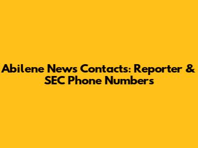 Abilene News Contacts: Reporter & SEC Phone Numbers