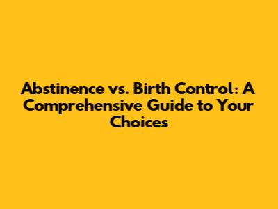 Abstinence vs. Birth Control: A Comprehensive Guide to Your Choices