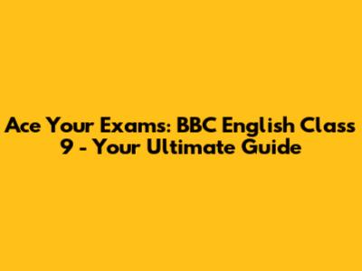 Ace Your Exams: BBC English Class 9 - Your Ultimate Guide