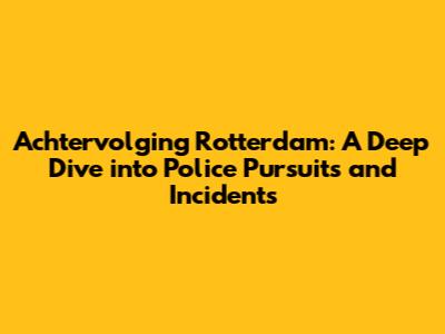 Achtervolging Rotterdam: A Deep Dive into Police Pursuits and Incidents