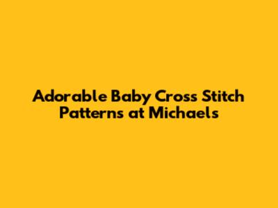 Adorable Baby Cross Stitch Patterns at Michaels