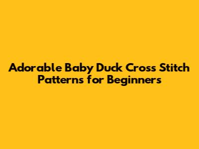 Adorable Baby Duck Cross Stitch Patterns for Beginners