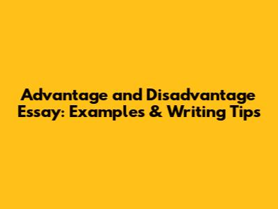 Advantage and Disadvantage Essay: Examples & Writing Tips