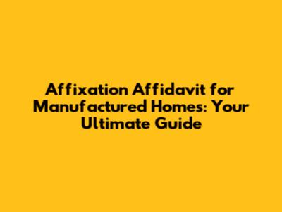 Affixation Affidavit for Manufactured Homes: Your Ultimate Guide
