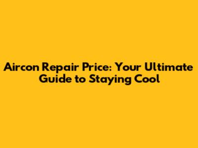 Aircon Repair Price: Your Ultimate Guide to Staying Cool