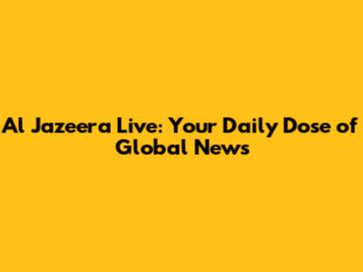 Al Jazeera Live: Your Daily Dose of Global News