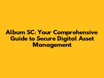 Album SC: Your Comprehensive Guide to Secure Digital Asset Management