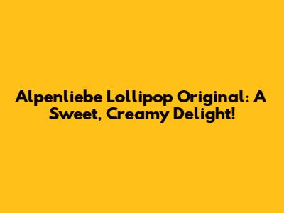 Alpenliebe Lollipop Original: A Sweet, Creamy Delight!