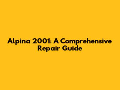 Alpina 2001: A Comprehensive Repair Guide