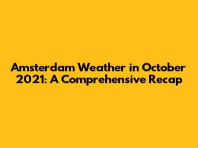 Amsterdam Weather in October 2021: A Comprehensive Recap
