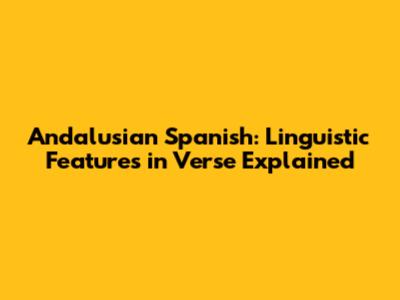 Andalusian Spanish: Linguistic Features in Verse Explained