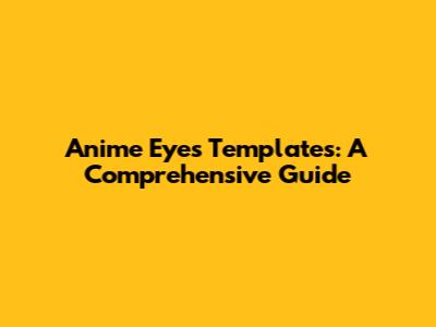 Anime Eyes Templates: A Comprehensive Guide