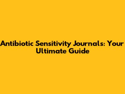 Antibiotic Sensitivity Journals: Your Ultimate Guide