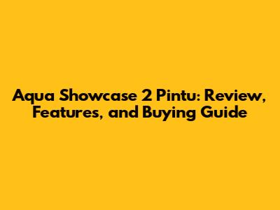 Aqua Showcase 2 Pintu: Review, Features, and Buying Guide