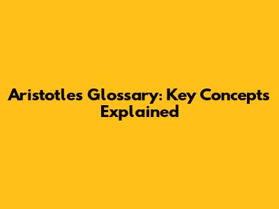 Aristotle's Glossary: Key Concepts Explained