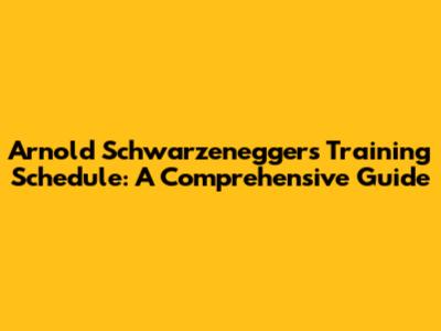 Arnold Schwarzenegger's Training Schedule: A Comprehensive Guide