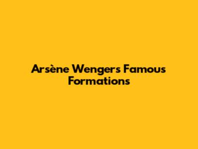 Arsène Wenger's Famous Formations