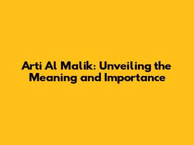 Arti Al Malik: Unveiling the Meaning and Importance
