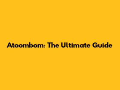 Atoombom: The Ultimate Guide