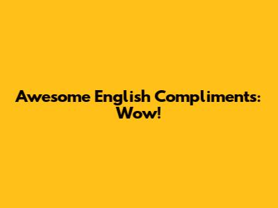 Awesome English Compliments: Wow!