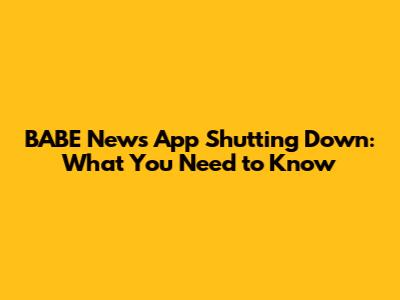 BABE News App Shutting Down: What You Need to Know