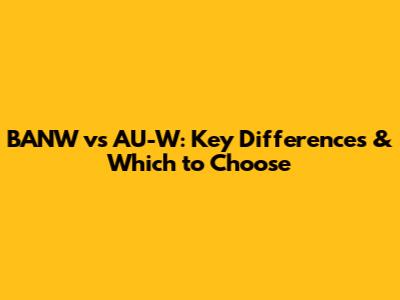 BANW vs AU-W: Key Differences & Which to Choose