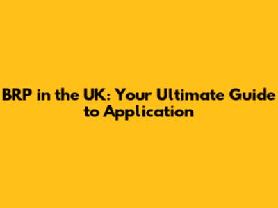 BRP in the UK: Your Ultimate Guide to Application