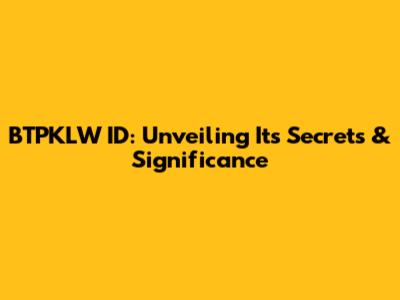 BTPKLW ID: Unveiling Its Secrets & Significance