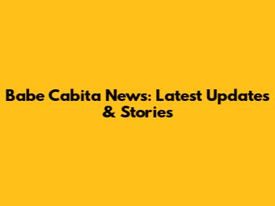 Babe Cabita News: Latest Updates & Stories