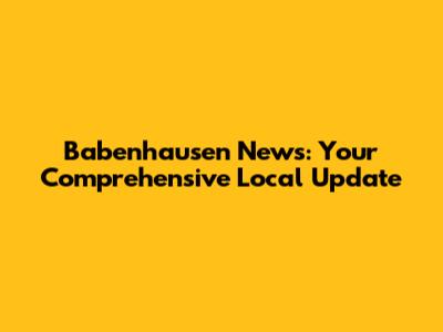 Babenhausen News: Your Comprehensive Local Update