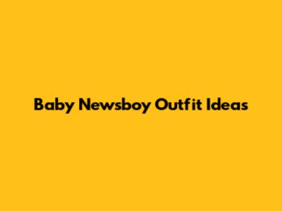 Baby Newsboy Outfit Ideas