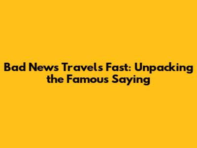 Bad News Travels Fast: Unpacking the Famous Saying