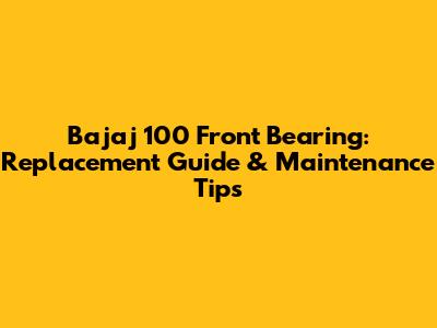 Bajaj 100 Front Bearing: Replacement Guide & Maintenance Tips