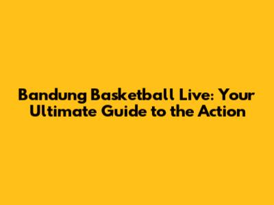 Bandung Basketball Live: Your Ultimate Guide to the Action