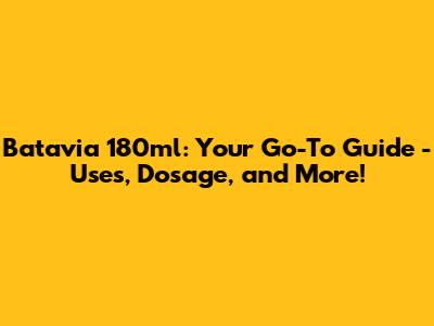 Batavia 180ml: Your Go-To Guide - Uses, Dosage, and More!