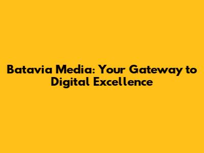 Batavia Media: Your Gateway to Digital Excellence