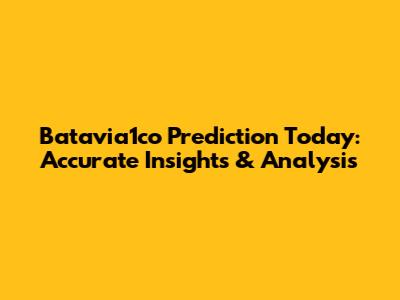 Batavia1co Prediction Today: Accurate Insights & Analysis